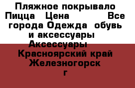 Пляжное покрывало Пицца › Цена ­ 1 200 - Все города Одежда, обувь и аксессуары » Аксессуары   . Красноярский край,Железногорск г.